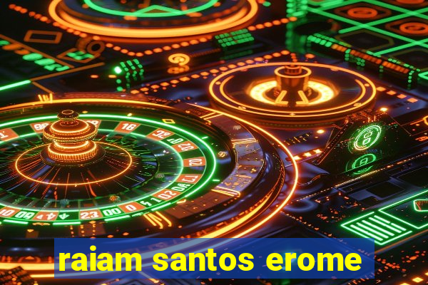 raiam santos erome